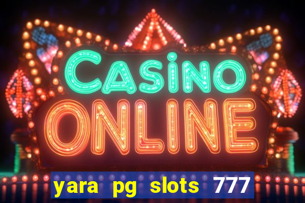 yara pg slots 777 paga mesmo